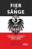 Fier si sange. Cresterea si decaderea Imperiului German (1871-1918) - Editura Meteor Press
