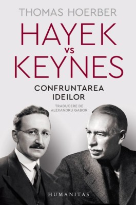 Hayek Vs Keynes.Confruntarea Ideilor, Thomas Hoerber - Editura Humanitas foto