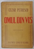 OMUL DIN VIS , roman de CEZAR PETRESCU , EDITIE DEFINITIVA , 1945