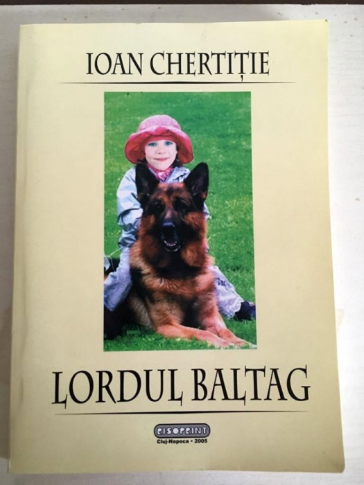 Lordul Baltag, Ioan Chertitie, Editura Risoprint Cluj Napoca 2005, 166 pag