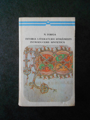 NICOLAE IORGA - ISTORIA LITERATURII ROMANESTI. INTRODUCERE SINTETICA foto