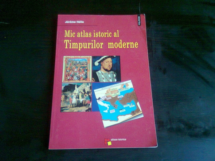 MIC ATLAS ISTORIC AL TIMPURILOR MODERNE, DE JEROME HELIE