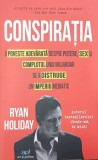 Conspiratia. O poveste adevarata despre putere, sex si complotul unui miliardar de a distruge un imperiu mediatic - Ryan Holiday