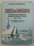ROMANII DIN TRANSILVANIA SUB TEROAREA REGIMULUI DUALIST AUSTRO - UNGAR 1867 - 1918 , dupa documente , acte si corespondente ramase de la ELIE MIRON CR