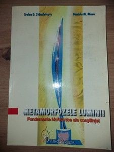 Metamorfozele luminii Fundamentele biofotonice ale constiintei Traian D. Stanciulescu, Daniela M. Manu