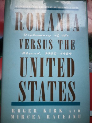 Romania Versus The United States -Diplomacy of the Absurd - Mircea Raceanu, 320p foto