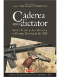 Căderea unui dictator. Război hibrid și dezinformare &icirc;n Dosarul Revoluției din 1989- coord. Andrei Ursu, Roland O. Thomasson