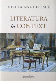 LITERATURA &Icirc;N CONTEXT - MIRCEA ANGHELESCU, s