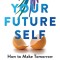 Your Future Self: Making Tomorrow Better Today