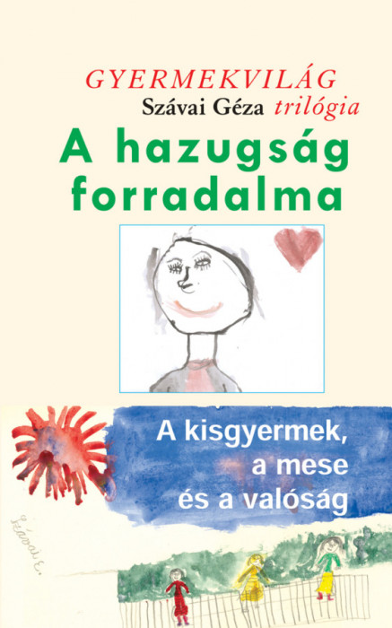 A hazugs&aacute;g forradalma - A kisgyermek, a mese &eacute;s a val&oacute;s&aacute;g - Gyermekvil&aacute;g tril&oacute;gia 2. - Sz&aacute;vai G&eacute;za