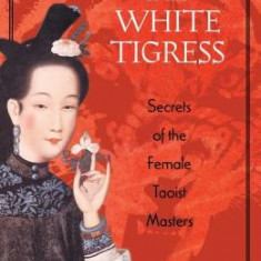 The Sexual Teachings of the White Tigress: Secrets of the Female Taoist Masters