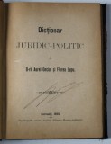 DICTIONAR JURIDIC - POLITIC ( GERMAN - ROMAN ) de D-rii AUREL ONCIUL si FLOREA LUPU , 1895