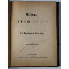 DICTIONAR JURIDIC - POLITIC ( GERMAN - ROMAN ) de D-rii AUREL ONCIUL si FLOREA LUPU , 1895