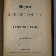DICTIONAR JURIDIC - POLITIC ( GERMAN - ROMAN ) de D-rii AUREL ONCIUL si FLOREA LUPU , 1895
