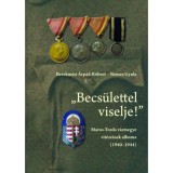 &quot;Becs&uuml;lettel viselje!&quot; - Maros-Torda v&aacute;rmegye vit&eacute;zeinek albuma (1940-1944) - Berekm&eacute;ri &Aacute;rp&aacute;d-R&oacute;bert