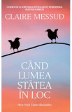 Cand lumea statea in loc - Claire Messud