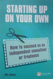 Starting Up Your Own. How to succeed as an independent consultant or freelance - Mike Johnson