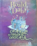 Charlie si fabrica de ciocolata - Roald Dahl