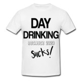 Tricou &quot; Day drinking &quot;