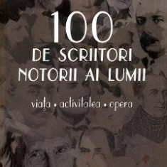 100 de scriitori notorii ai lumii. Viata, activitatea, opera