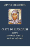 Carte de rugaciuni pentru zdrobirea inimii si umilinta sufletului - Sfantul Efrem Sirul