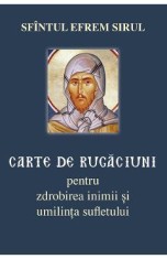 Carte de rugaciuni pentru zdrobirea inimii si umilinta sufletului - Sfantul Efrem Sirul