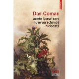 Cumpara ieftin Aceste lucruri care nu se vor schimba niciodata, Dan Coman, Polirom