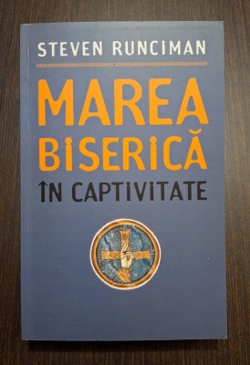 MAREA BISERICA IN CAPTIVITATE - STEVEN RUNCIMAN foto