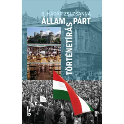 &amp;Aacute;llam - p&amp;aacute;rt - t&amp;ouml;rt&amp;eacute;net&amp;iacute;r&amp;aacute;s - A Magyar Munk&amp;aacute;smozgalmi Int&amp;eacute;zet - az MSZMP P&amp;aacute;rtt&amp;ouml;rt&amp;eacute;neti Int&amp;eacute;zete (1948-1989) - B. K&amp;aacute;d&amp;aacute;r Zsuzsa foto