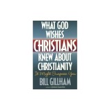What God Wishes Christians Knew about Christianity