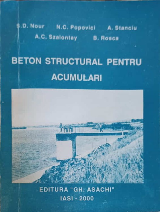 BETON STRUCTURAL PENTRU ACUMULARI-S.D. NOUR, N.C. POPOVICI, A. STANCIU, A.C. SZALONTAY, B. ROSCA-222998