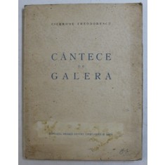 CANTECE DE GALERA de CICERONE THEODORESCU , 1946 , EDITIA I *