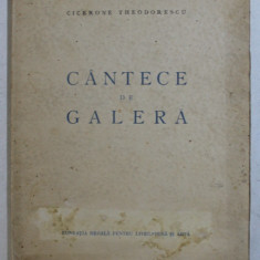 CANTECE DE GALERA de CICERONE THEODORESCU , 1946 , EDITIA I *