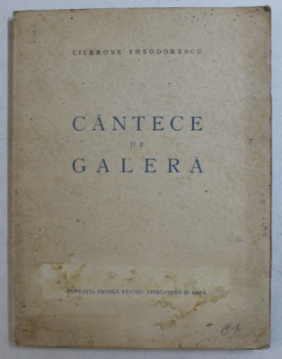 CANTECE DE GALERA de CICERONE THEODORESCU , 1946 , EDITIA I * foto