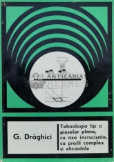 Tehnologia tip a pieselor plane, cu axe incrucisate, cu profil complex si elicoidale - 1977 - Gherman Draghici (H17)