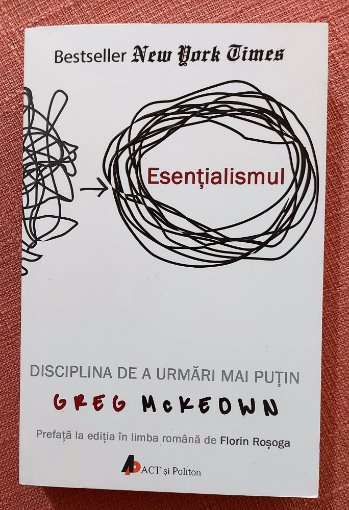 Esentialismul. Disciplina de a urmari mai putin - Greg McKeown, ACT si  Politon, 2019 | Okazii.ro