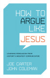 How to Argue Like Jesus: Learning Persuasion from History&#039;s Greatest Communicator