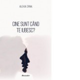 Cine sunt cand te iubesc? - Alexia Crina