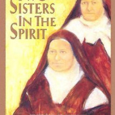 Two Sisters in the Spirit: Therese of Lisieuz and Elizabeth of the Trinity