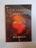 REINCARNAREA. MARTURII ALE UNOR OAMENI CARE ISI AMINTESC VIETI TRECUTE de PAUL ROLAND 2010