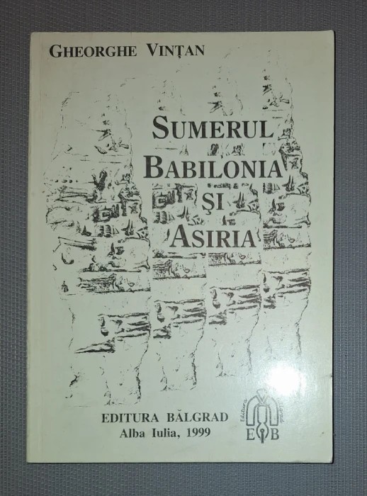 GHEORGHE VINTAN&nbsp;-&nbsp;SUMERUL, BABILONIA SI ASIRIA
