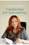 Transformare prin autocoaching - Delia Beatrice Oprean