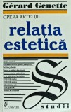 Relatia Estetica - Gerard Genette, Editura Univers, 2000, 270 pagini, Arta, Coperta Brosata