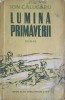 Lumina Primaverii - Ion Calugaru, Roman, Editura de Stat 1955, 431 Pagini, Beletristica, Coperta Necartonata