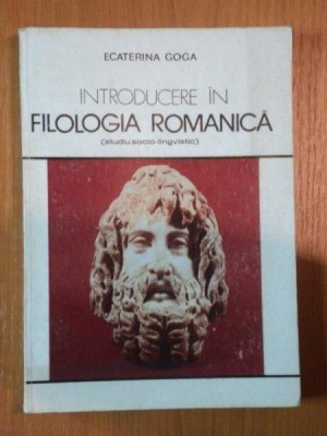 INTRODUCERE IN FILOLOGIA ROMANICA de ECATERINA GOGA foto