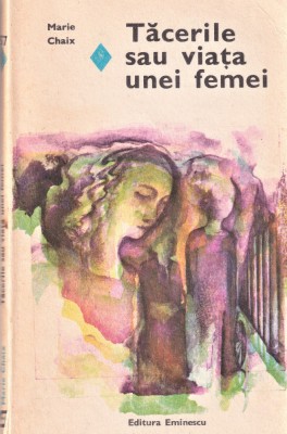 Tacerile sau viata unei femei editura Eminescu Marie Chaix 1978 foto