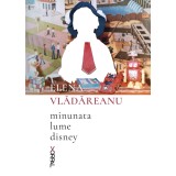 minunata lume disney - Elena Vlădăreanu
