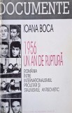 1956. Un an de ruptura. Romania intre internationalismul proletar si stalinismul antisovietic - Ioana Boca