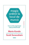 Magia ordinii la locul de muncă. Cum să &icirc;ți organizezi viața profesională - Paperback brosat - Marie Kondo, Scott Sonenshein - Lifestyle