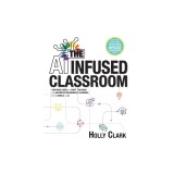The AI Infused Classroom: Inspiring Ideas to Shift Teaching and Maximize Meaningful Learning in the World of AI